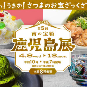 福岡｜鹿児島の“日本一食材”が集結「第5回 南の宝箱鹿児島展」大丸福岡天神店で開催