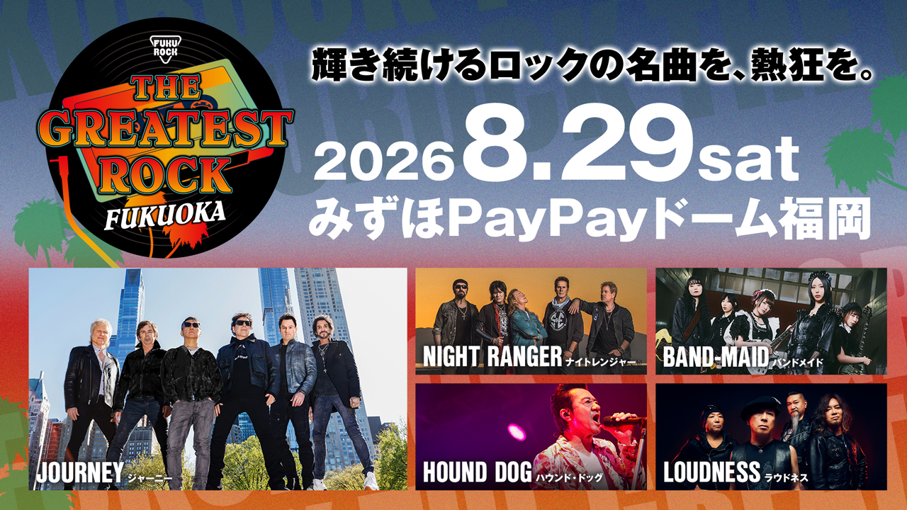 福岡｜JOURNEYら集結「THE GREATEST ROCK FUKUOKA」にHOUND DOG＆LOUDNESS追加決定　みずほPayPayドーム福岡で開催 2026年8月29日