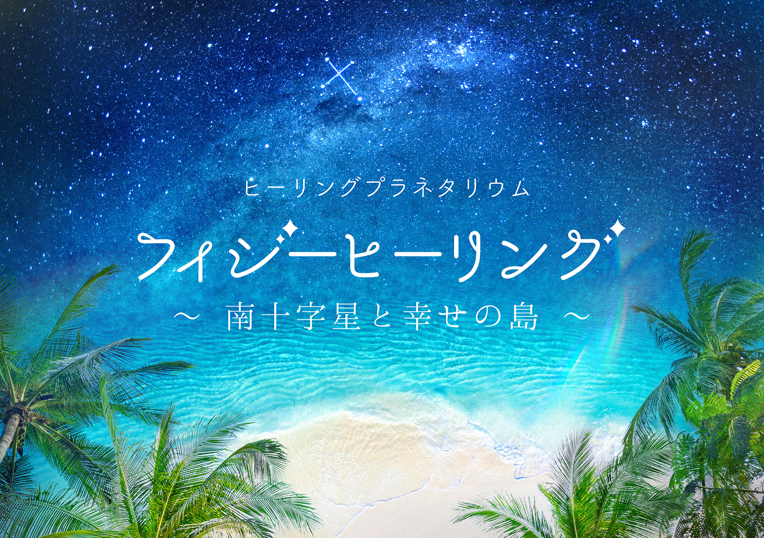 福岡｜プラネタリウム「フィジーヒーリング ～南十字星と幸せの島～」2026年9月16日上映開始
